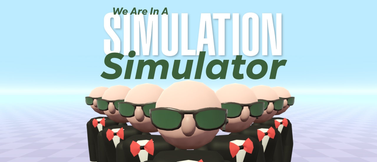 We Are In A Simulation Simulator